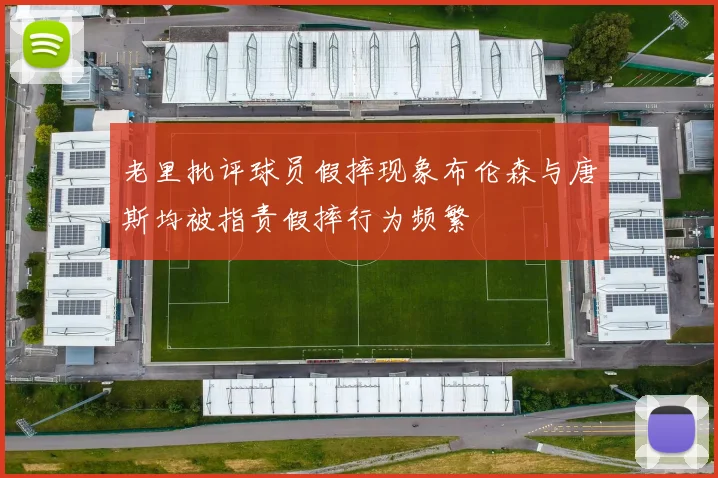 老里批评球员假摔现象布伦森与唐斯均被指责假摔行为频繁